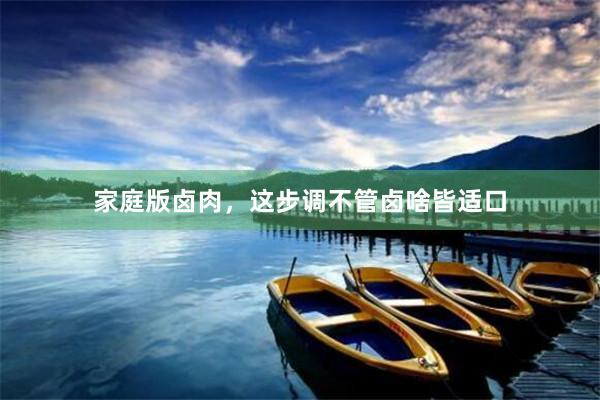 家庭版卤肉，这步调不管卤啥皆适口