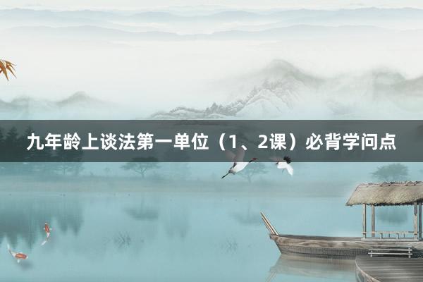 九年龄上谈法第一单位（1、2课）必背学问点
