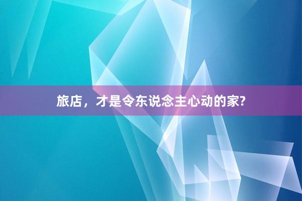 旅店，才是令东说念主心动的家?