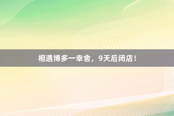 相遇博多一幸舍，9天后闭店！