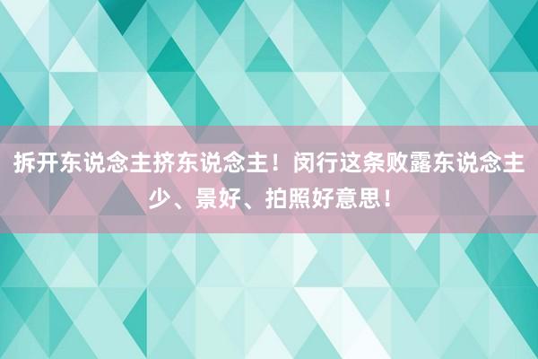 拆开东说念主挤东说念主！闵行这条败露东说念主少、景好、拍照好意思！