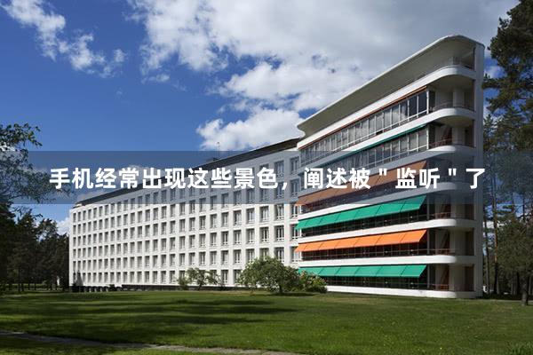 手机经常出现这些景色，阐述被＂监听＂了