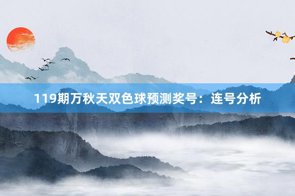 119期万秋天双色球预测奖号：连号分析