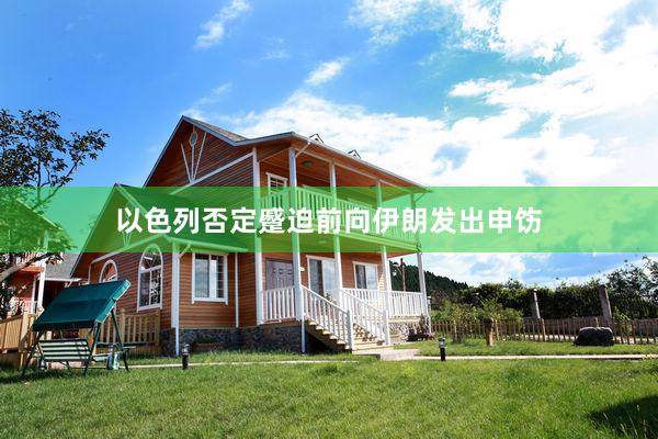 以色列否定蹙迫前向伊朗发出申饬