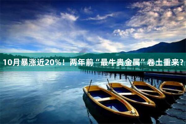 10月暴涨近20%！两年前“最牛贵金属”卷土重来？