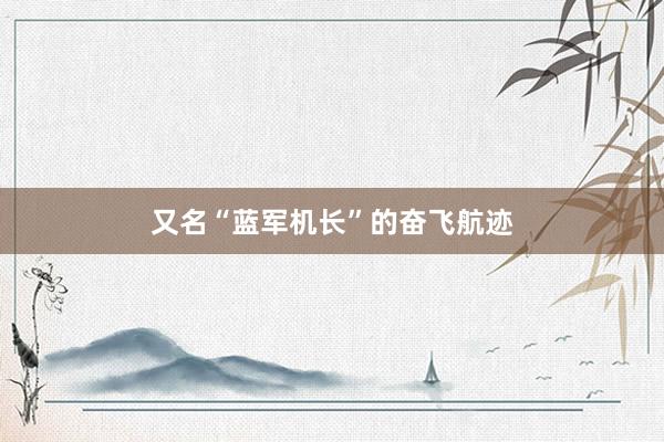 又名“蓝军机长”的奋飞航迹