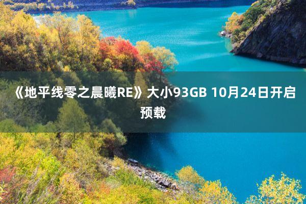 《地平线零之晨曦RE》大小93GB 10月24日开启预载