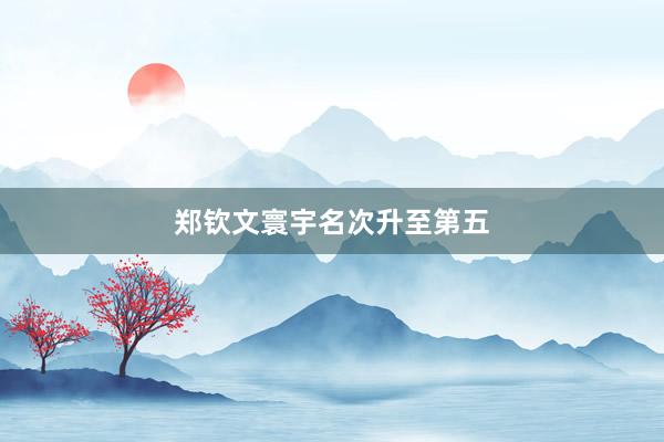 郑钦文寰宇名次升至第五