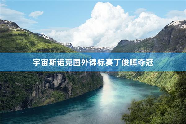 宇宙斯诺克国外锦标赛丁俊晖夺冠