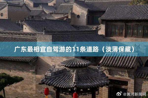 广东最相宜自驾游的11条道路（淡薄保藏）